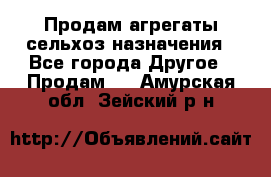 Продам агрегаты сельхоз назначения - Все города Другое » Продам   . Амурская обл.,Зейский р-н